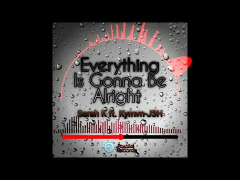 Everything Is Gonna Be Alright - Sarah K ft. Kymvn-J3H