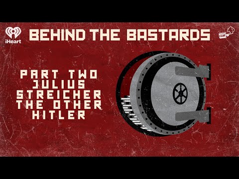 Part Two: Julius Streicher: The Other Hitler | BEHIND THE BASTARDS