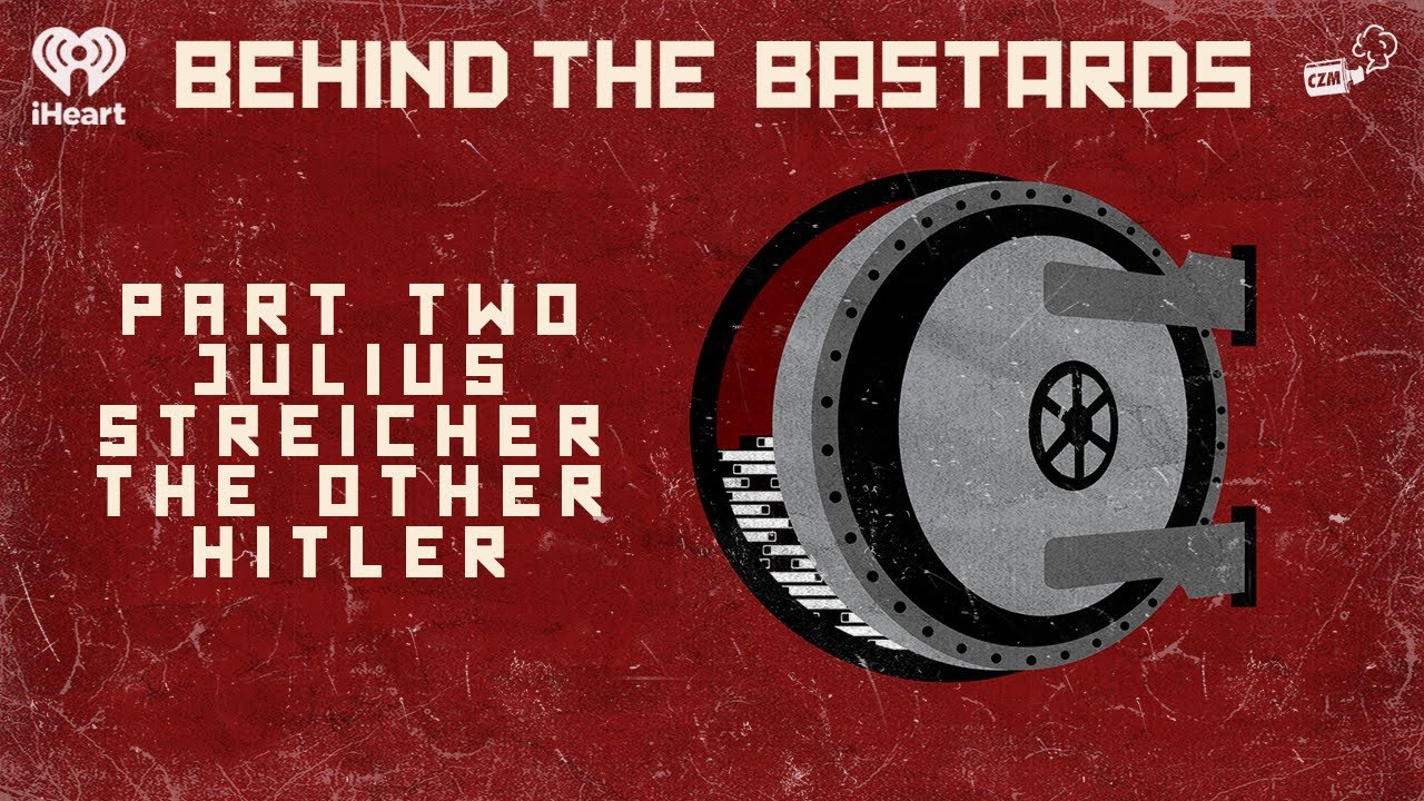 Part Two: Julius Streicher: The Other Hitler | BEHIND THE BASTARDS