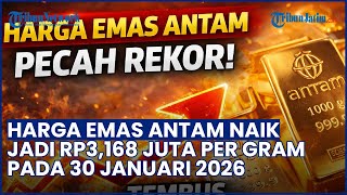 MELONJAK TAJAM! Harga Emas Antam Naik Jadi Rp 3,168 Juta per Gram pada 30 Januari 2026