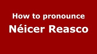How to pronounce Néicer Reasco