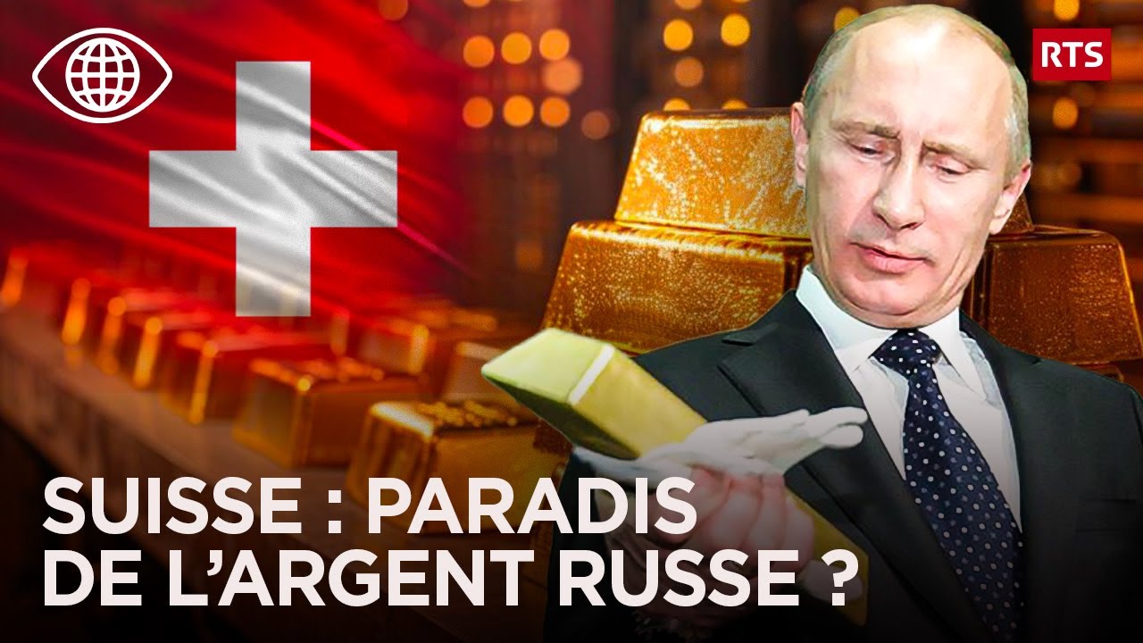 Conflit Ukraine-Russie : Comment la Suisse protège les milliards russes ? – Documentaire - RTS