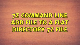 7z command line add file to a flat directory 7z file (3 Solutions!!)