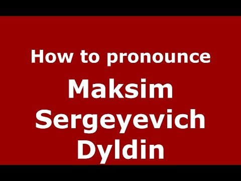 How to pronounce Maksim Sergeyevich Dyldin (Russian/Russia) - PronounceNames.com