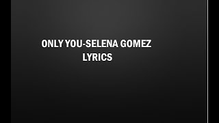 Only you - Selena Gomez (lyrics)