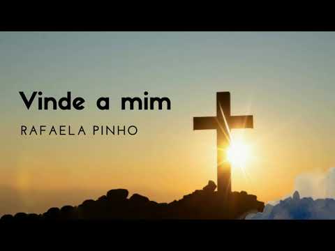 Vinde A Mim - Rafaela Pinho
