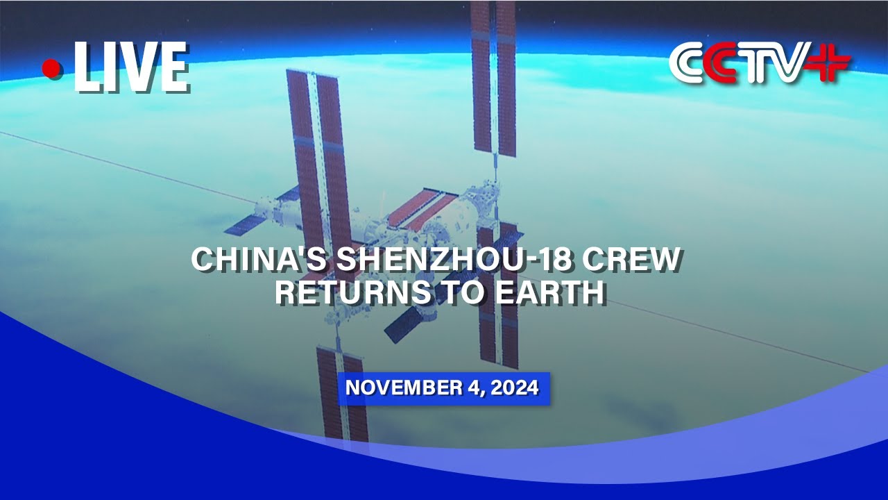 LIVE: China's Shenzhou-18 Crew Returns to Earth