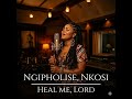 HEAL ME LORD I NGIPHOLISE NKOSI I BY TABITHA JONES