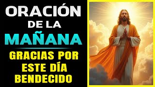 Oración De Hoy ¦ Gracias Mi Señor Por Este Gran Día Lleno de Bendiciones ¦ Oración De La Mañana