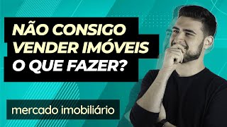 Não consigo vender imóveis, o que fazer?