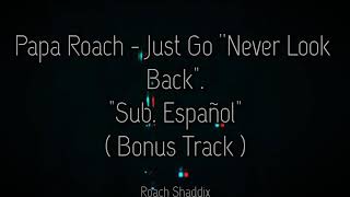Papa Roach - Just Go. &#39;&#39;Never Look Back&#39;&#39;. &#39;&#39;Sub. Español&#39;&#39;. ( Bonus Track ). ( Tributo a Seiya )