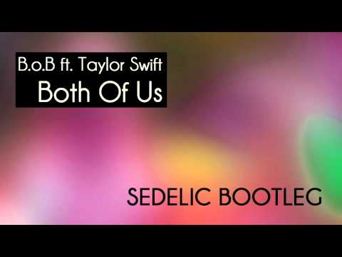 B.o.B ft. Taylor Swift - Both Of Us (Sedelic Bootleg) / Remix