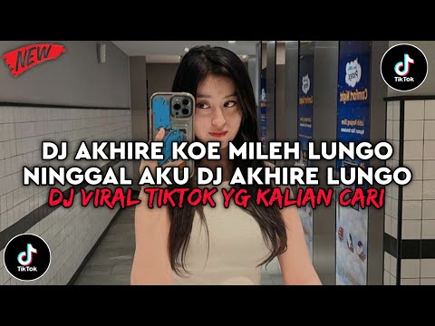 DJ AKHIRE KOE MILEH LUNGO NINGGAL AKU JEDAG JEDUG DJ AKHIRE LUNGO VIRAL TIKTOK TERBARU 2025