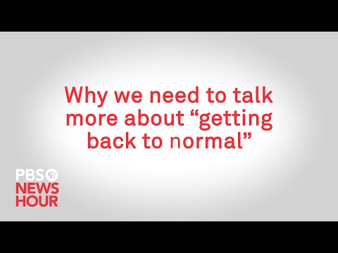 Why we need to talk more about 'getting back to normal'