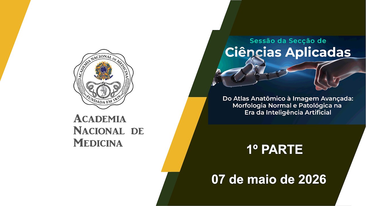 Sessão da Secção de Ciências AplicadasDo Atlas Anatômico à Imagem Avançada: Morfologia Normal e Patológica na Era da Inteligência Artificial, Rio de janeiro, 07 de maio de 2026 – [1º Parte]
