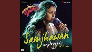 Samjhawan (Unplugged by Alia Bhatt) (From &quot;Humpty Sharma Ki Dulhania&quot;)