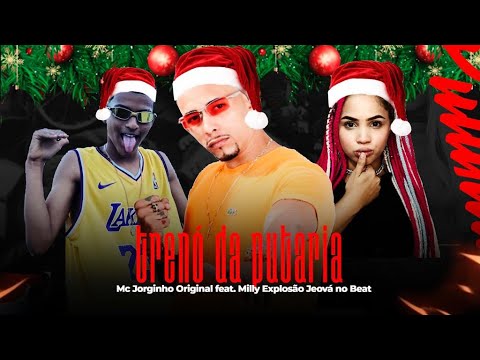 MC JORGINHO ORIGINAL, MILLY EXPLOÃO E JEOVÁ NO BEAT - TRENÓ DA PUTARIA - REMIX BREGA FUNK