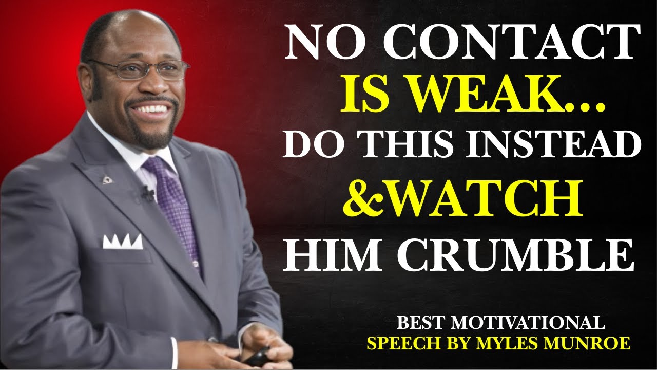 NO CONTACT IS WEAK.. DO THIS INSTEAD & WATCH HIM CRUMBLE|BEST MOTIVATIONAL SPEECH BY MYLES MUNROE