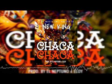 New King - Chaca Chaca  (Prod. By El Neptuno x Eloy El Superior)