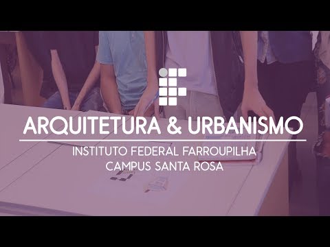 Arquitetura e Urbanismo - Instituto Federal Farroupilha - Campus Santa Rosa-RS