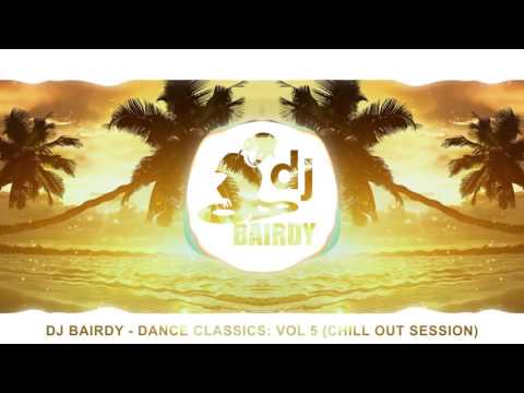 DJ Bairdy - Dance Classics Vol 5 (Chill Out Session)