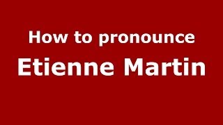 How to pronounce Etienne Martin
