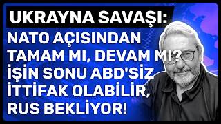 UKRAYNA SAVAŞI: NATO AÇISINDAN TAMAM MI, DEVAM MI? İŞİN SONU ABD'SİZ İ