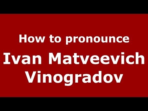 How to pronounce Ivan Matveevich Vinogradov (Russian/Russia) - PronounceNames.com