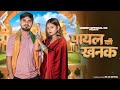 Payal Ki Khanak Official Video Hindi New Song Anil Rawat Kajal Mohit Love Bhaigiri Music