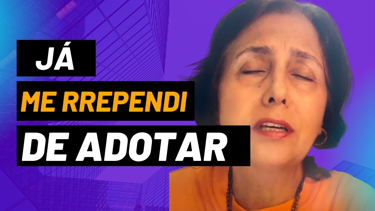 Já me arrependi de ter adotado!