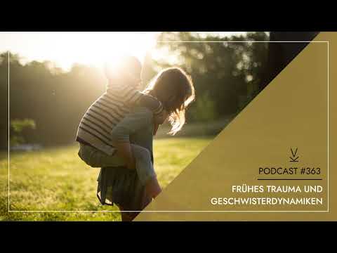 Frühes Trauma und Geschwisterdynamiken // Podcast #363