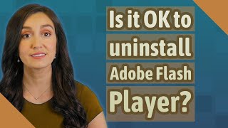 Is it OK to uninstall Adobe Flash Player?