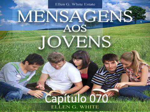 Mensagens aos Jovens - EGW - Capítulo 070 - Fidelidade em todo o tempo