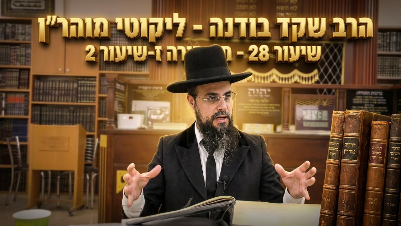 הרב שקד בוהדנה - ליקוטי מוהר''ן - שיעור 28 - תורה ז-שיעור 2