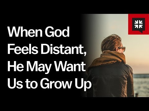 When God Feels Distant, He May Want Us to Grow Up Video