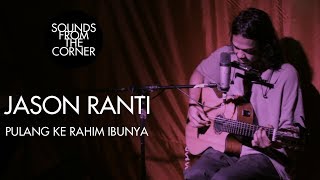 Download lagu Jason Ranti - Pulang Ke Rahim Ibunya | Sounds From The Corner Live #29 mp3