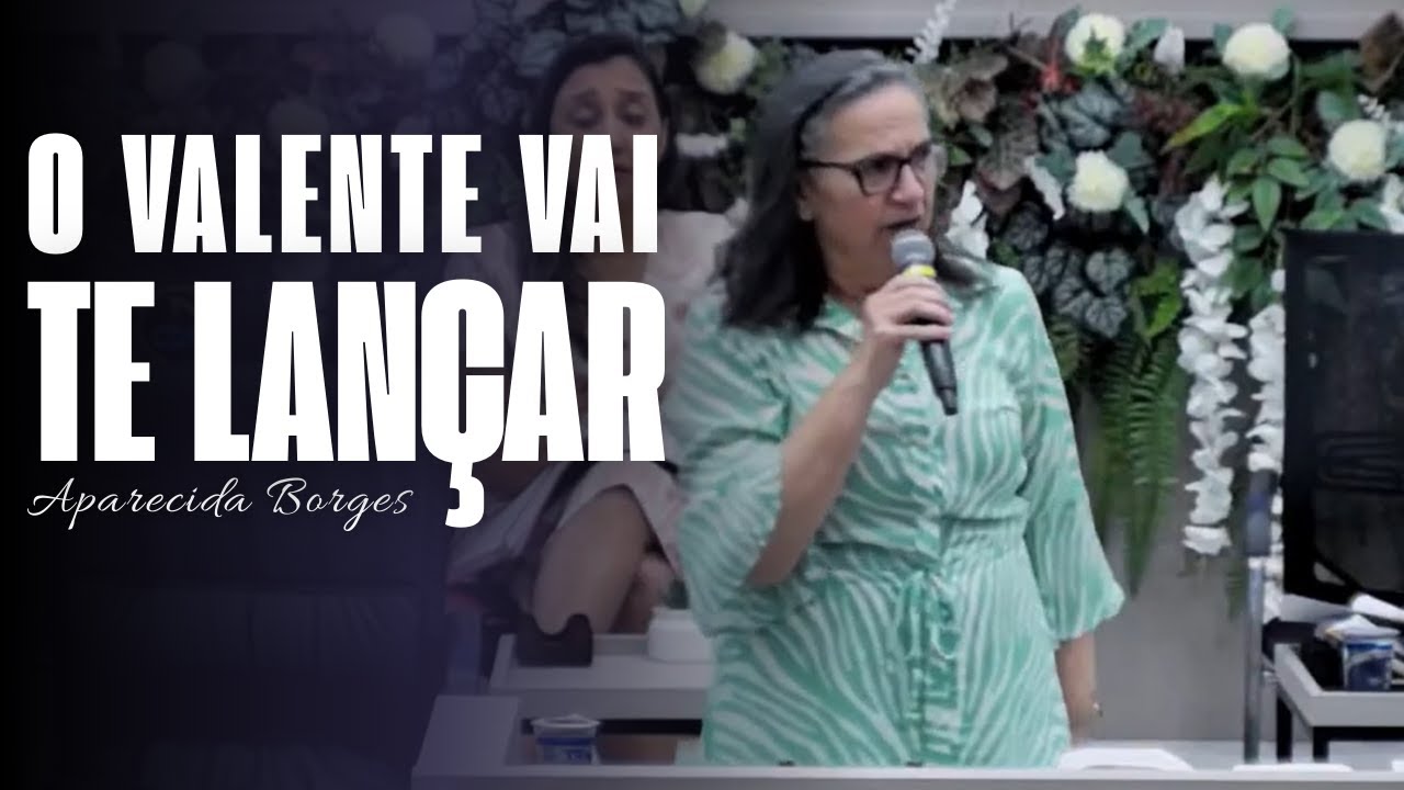 O VALENTE VAI TE LANÇAR | MISSIONÁRIA APARECIDA BORGES