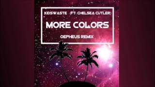 Kidswaste - More Colors (ft. Chelsea Cutler) [Oepheus Remix]