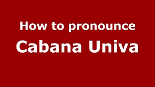 How to pronounce Cabana Univa