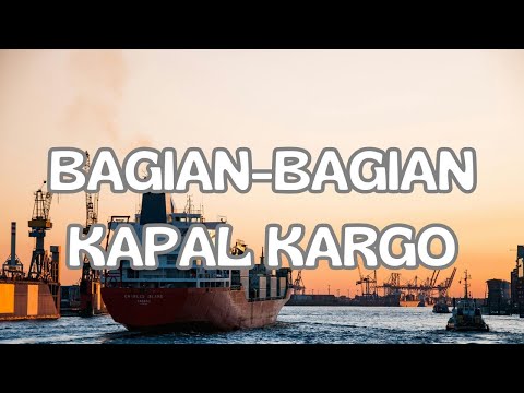 Bagian Bagian Penting dari Kapal Kargo dan Fungsinya