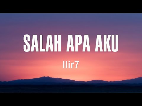 Ilir7 - Salah Apa Aku - Lyrics