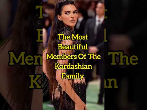 The most beautiful members of the Kardashian family #kardashians #youtubeshorts #kendelljenner