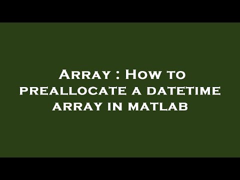 Array How To Preallocate A Datetime Array In Matlab