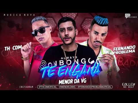 MC TH CDM  E FERNANDO PROBLEMA FEAT; MC MENOR DA VG - TE ENGANA ( MÚSICA NOVA)