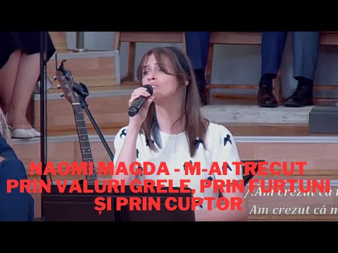 Naomi Magda - M-ai trecut prin valuri grele, prin furtuni și prin cuptor