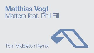 Matthias Vogt feat. Phil Fill - Matters (Tom Middleton Remix)