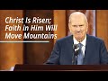 Christ Is Risen; Faith in Him Will Move Mountains | Russell M. Nelson | April 2021
