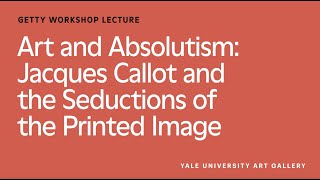 Art and Absolutism: Jacques Callot and the Seductions of the Printed Image