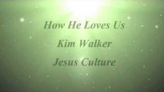 How He Loves Us - Kim Walker, Jesus Culture
