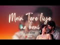 Main Tere liye na bani | Saath (Lyrical) [Slowed + Reverb] | Faadu - A Love Story